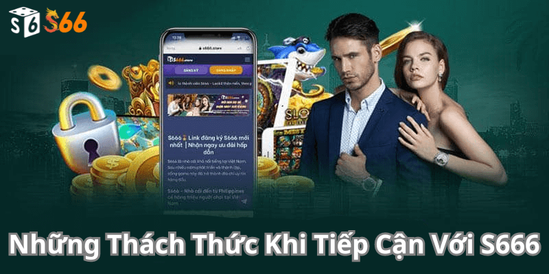 Những Thách Thức Khi Tiếp Cận Với S666