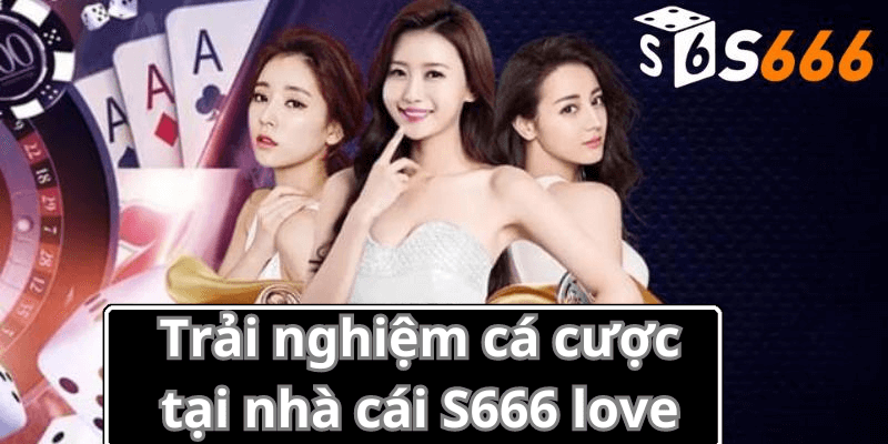 Trải nghiệm cá cược tại nhà cái S666 love